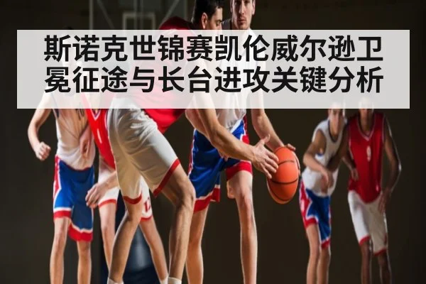 斯诺克世锦赛凯伦威尔逊卫冕征途与长台进攻关键分析